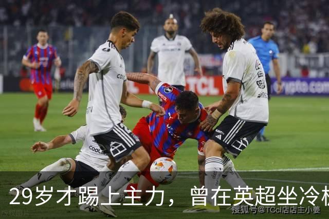 29岁才踢上主力，曾在英超坐冷板凳，这个“打工仔”凭什么一夜封神？